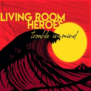 Living Room Heroes - Trouble In Mind ryhmässä CD @ Bengans Skivbutik AB (3928094)