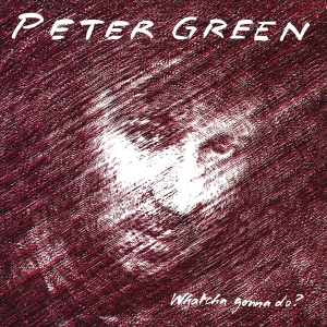 Peter Green - Whatcha Gonna Do? ryhmässä CD @ Bengans Skivbutik AB (3962264)