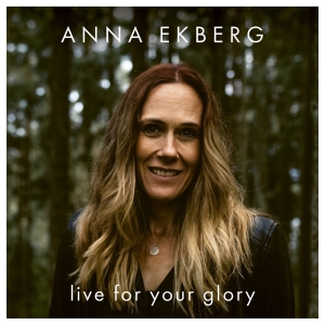 Ekberg Anna - Live For Your Glory ryhmässä ME SUOSITTELEMME / Joululahjavinkki: CD @ Bengans Skivbutik AB (3982313)