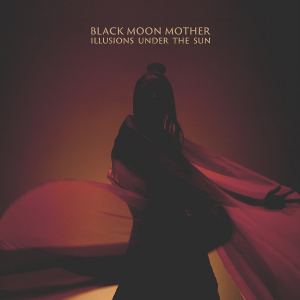 Black Moon Mother - Illusions Under The Sun ryhmässä CD @ Bengans Skivbutik AB (3982864)