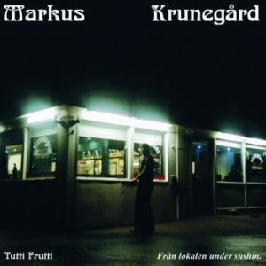 Markus Krunegård - Tutti Frutti - Från Lokalen Under S ryhmässä Minishops / Markus Krunegård @ Bengans Skivbutik AB (3990643)