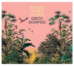 Skarpeid Grete - Beyond Other Stories ryhmässä CD @ Bengans Skivbutik AB (4013374)