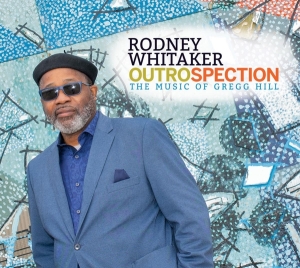 Whitaker Rodney - Outrospection: The Music Of Gregg Hill ryhmässä CD @ Bengans Skivbutik AB (4034272)