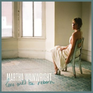 Martha Wainwright - Love Will Be Reborn ryhmässä Minishops / Martha Wainwright @ Bengans Skivbutik AB (4035774)