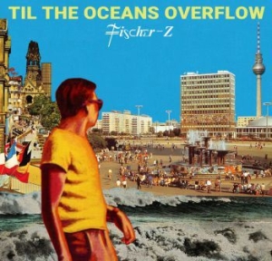 Fischer-z - Til The Oceans Overflow ryhmässä CD @ Bengans Skivbutik AB (4060481)