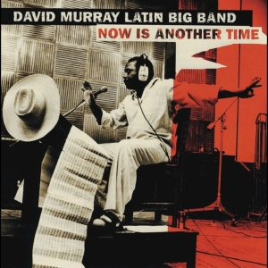 David Murry Latin Big Band - Now Is Another Time ryhmässä CD @ Bengans Skivbutik AB (4070067)