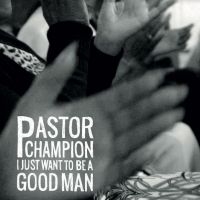 Pastor Champion - I Just Want To Be A Good Man ryhmässä VINYYLI @ Bengans Skivbutik AB (4128478)