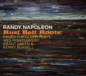 Napoleon Randy - Rust Belt Roots: Randy Napoleon Plays We Montgomery, Grant Green & Kenny Burrell ryhmässä CD @ Bengans Skivbutik AB (4129388)