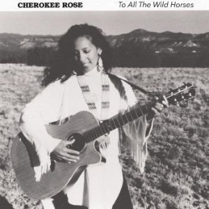 Rose Cherokee - To All The Wild Horses ryhmässä CD @ Bengans Skivbutik AB (4131542)