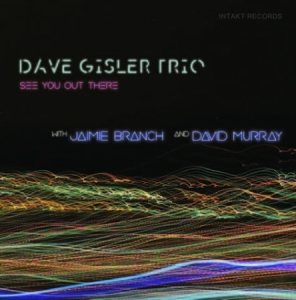 Dave Gisler Trio / Jaimie Branch / - See You Out There ryhmässä CD @ Bengans Skivbutik AB (4139303)