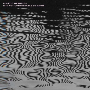 Plastic Mermaids - It's Not Comfortable To Grow ryhmässä VINYYLI @ Bengans Skivbutik AB (4154250)