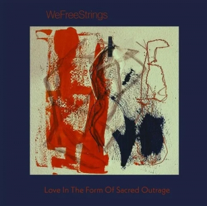 Wefreestrings - Love In The Form Of Sacred Outrage ryhmässä CD @ Bengans Skivbutik AB (4165001)