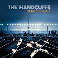 Handcuffs - Burn The Rails ryhmässä CD @ Bengans Skivbutik AB (4179856)