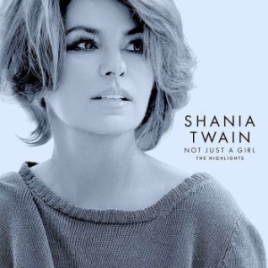 Shania Twain - Not Just A Girl (The Highlights) ryhmässä CD @ Bengans Skivbutik AB (4180826)