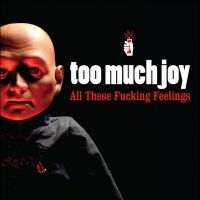 Too Much Joy - All These Fucking Feelings ryhmässä CD @ Bengans Skivbutik AB (4183919)