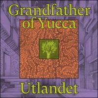 Utlandet - Grandfather Of Yucca ryhmässä VINYYLI @ Bengans Skivbutik AB (4185166)