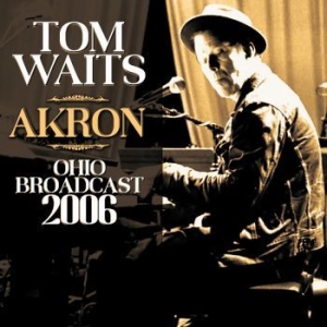 Tom Waits - Akron (Live Broadcast 2006) ryhmässä Minishops / Tom Waits @ Bengans Skivbutik AB (4187490)