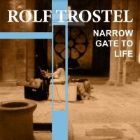 Trostel Rolf - Narrow Gate Of Life ryhmässä CD @ Bengans Skivbutik AB (4188313)