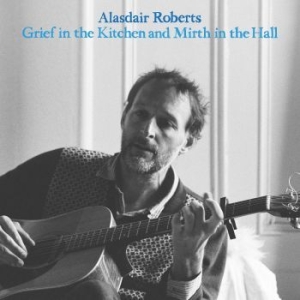 Roberts Alasdair - Grief In The Kitchin And Mirth In T ryhmässä CD @ Bengans Skivbutik AB (4225605)