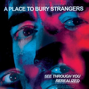 A Place To Bury Strangers - See Through You:  Rerealized Rsd (D ryhmässä ME SUOSITTELEMME / Record Store Day / RSD2023 @ Bengans Skivbutik AB (4229427)