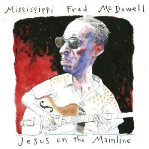 Mcdowell Mississippi Fred - Jesus On The Mainline ryhmässä Musiikki / Dual Disc / Jazz/Blues @ Bengans Skivbutik AB (4248635)