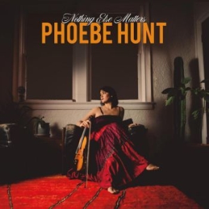 Hunt Phoebe - Nothing Else Matters ryhmässä CD @ Bengans Skivbutik AB (4261104)