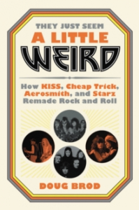 Doug Brod - They Just Seem A Little Weird. How Kiss, Cheap Trick, Aerosmith And Starz Remade Rock 'N' Roll ryhmässä ME SUOSITTELEMME / Musiikkikirjat @ Bengans Skivbutik AB (4287821)