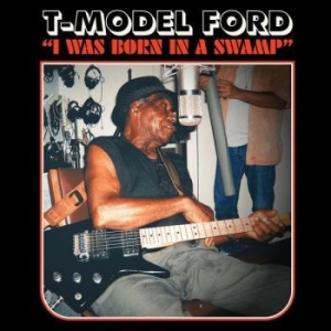 T-Model Ford - I Was Born In A Swamp ryhmässä ME SUOSITTELEMME / Joululahjavinkki: CD @ Bengans Skivbutik AB (4291014)