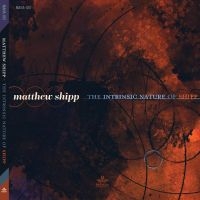 Shipp Matthew - The Intrinsic Nature Of Shipp ryhmässä CD @ Bengans Skivbutik AB (4293351)