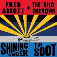 Abbott Fred And The Wild Unknown - Shining Under The Soot ryhmässä CD @ Bengans Skivbutik AB (4298427)