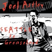 Astley Joel - Seattle To Greaseland ryhmässä CD @ Bengans Skivbutik AB (4302564)