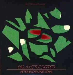 Peter Bjorn And John - Dig A Little Deeper ryhmässä Minishops / Ingrid @ Bengans Skivbutik AB (489696)