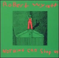 Robert Wyatt - Nothing Can Stop Us ryhmässä MK Test 4 @ Bengans Skivbutik AB (497667)