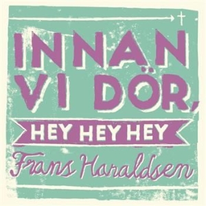 Haraldsen Frans - Innan Vi Dör, Hey Hey Hey ryhmässä ME SUOSITTELEMME / Joululahjavinkki: CD @ Bengans Skivbutik AB (518361)