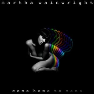 Martha Wainwright - Come Home To Mama ryhmässä ME SUOSITTELEMME / Joululahjavinkki: CD @ Bengans Skivbutik AB (525911)