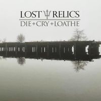 Lost Relics - Die + Cry + Loathe ryhmässä VINYYLI @ Bengans Skivbutik AB (5506685)