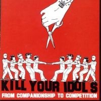 Kill Your Idols - From Companionship To Competition ryhmässä ME SUOSITTELEMME / Joululahjavinkki: CD @ Bengans Skivbutik AB (5514877)