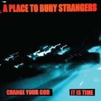 A Place To Bury Strangers - Change Your God/Is It Time (White V ryhmässä Minishops / A Place To Bury Strangers @ Bengans Skivbutik AB (5515254)