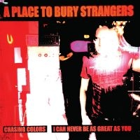 A Place To Bury Strangers - Chasing Colors/I Can Never Be As Gr ryhmässä Minishops / A Place To Bury Strangers @ Bengans Skivbutik AB (5517716)