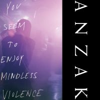 Anzak - You Seem To Enjoy Mindless Violence ryhmässä VINYYLI @ Bengans Skivbutik AB (5518218)