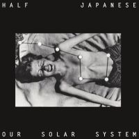 Half Japanese - Our Solar System ryhmässä VINYYLI @ Bengans Skivbutik AB (5519664)