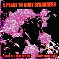 A Place To Bury Strangers - You'll Be There For Me/When You're ryhmässä Minishops / A Place To Bury Strangers @ Bengans Skivbutik AB (5524062)