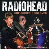 Radiohead - Unplugged & Unloved ryhmässä CD / Pop-Rock @ Bengans Skivbutik AB (5537552)