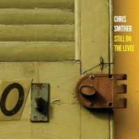 Smither Chris - Still On The Levee ryhmässä ME SUOSITTELEMME / Perjantain julkaisut / Fredag den 21:a Juni 2024 @ Bengans Skivbutik AB (5539721)