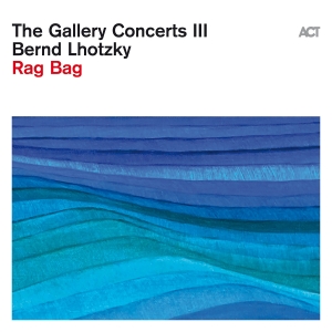 Lhotzky Bernd - The Gallery Concerts Iii: Rag Bag ryhmässä ME SUOSITTELEMME / Perjantain julkaisut / Fredag den 28:e Juni 2024 @ Bengans Skivbutik AB (5539787)