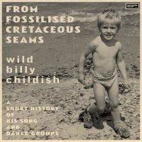 Childish Billy - From Fossilised Cretaceous Seams: A ryhmässä ME SUOSITTELEMME / Perjantain julkaisut / Fredag den 5:e Juli 2024 @ Bengans Skivbutik AB (5548953)