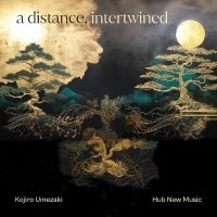 Kojiro Umezaki & Hub New Music - A Distance, Intertwined ryhmässä ME SUOSITTELEMME / Perjantain julkaisut / Fredag den 7:e Juni 2024 @ Bengans Skivbutik AB (5549777)