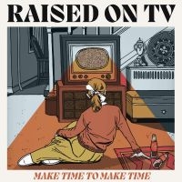 Raised On Tv - Make Time To Make Time ryhmässä ME SUOSITTELEMME / Perjantain julkaisut / Fredag den 9:e augusti @ Bengans Skivbutik AB (5558949)