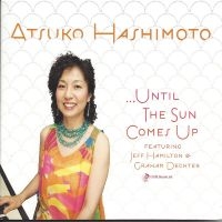 Atsuko Hashimoto & Jeff Hamilton & - Until The Sun Comes Up ryhmässä CD / Jazz @ Bengans Skivbutik AB (5559070)