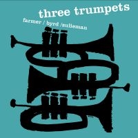 Art Farmer/Donald Byrd/Idrees Sulie - Three Trumpets ryhmässä ME SUOSITTELEMME / Perjantain julkaisut / Fredag den 16:e augusti @ Bengans Skivbutik AB (5559334)